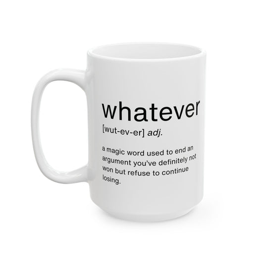 Whatever Ceramic Mug — Funny Sarcastic Quote Coffee Cup (11oz & 15oz)